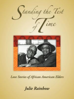 Standing the Test of Time: Love Stories of African American Elders by Rainbow, Julie
