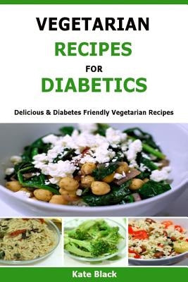 Vegetarian Recipes For Diabetics: Delicious & Diabetes Friendly Vegetarian Recipes Paperback Createspace Independent Publishing Platform
