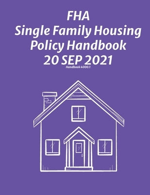 FHA Single Family Housing Policy Handbook 20 Sep 2021 by Federal Housing Authority