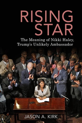 Rising Star: The Meaning of Nikki Haley, Trump's Unlikely Ambassador University of Arkansas Press