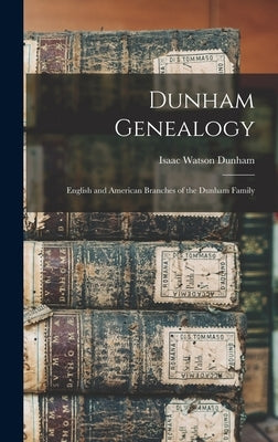 Dunham Genealogy: English and American Branches of the Dunham Family by Dunham, Isaac Watson