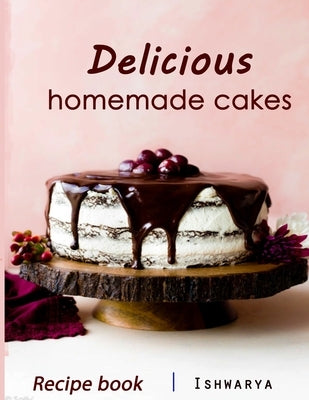 Delicious Homemade Cakes Recipe Book: Desserts and including Cake, Cookies, Bread, Cupcakes for...easy making Paperback Independently Published