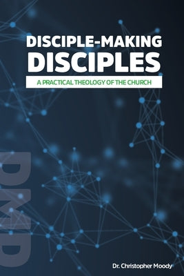 Disciple-Making Disciples: A Practical Theology Of The Church Paperback DMD Initiative