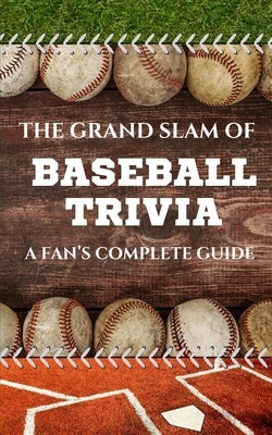 The Grand Slam of Baseball Trivia: A Fan's Complete Guide by Bradford, Charlie