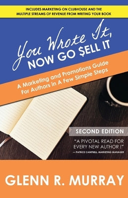 You Wrote It, Now Go Sell It - 2nd Edition: A Marketing and Promotions Guide For Authors In A Few Simple Steps by Murray, Glenn R.
