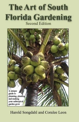 The Art of South Florida Gardening: A Unique Guide to Planning, Planting, and Making Your Subtropical Garden Grow, Second Edition Paperback Pineapple Press