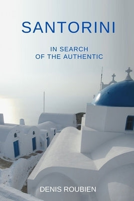 Santorini. In search of the authentic by Roubien, Denis