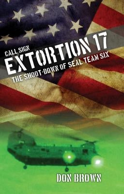 Call Sign Extortion 17: The Shoot-Down of Seal Team Six Paperback Lyons Press