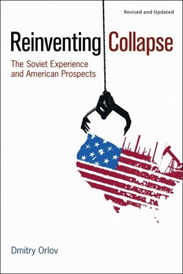 Reinventing Collapse: The Soviet Experience and American Prospects-Revised & Updated Paperback New Society Publishers