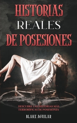 Historias Reales de Posesiones: Descubre las Historias más Terroríficas de Posesiones by Aguilar, Blake