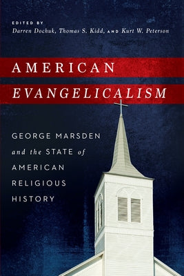 American Evangelicalism: George Marsden and the State of American Religious History Paperback University of Notre Dame Press