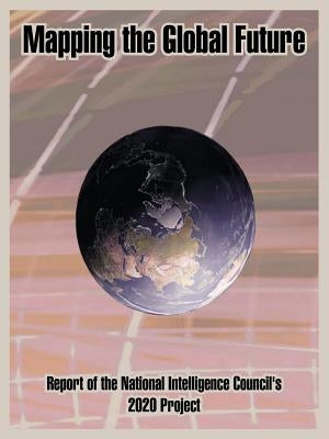 Mapping the Global Future: Report of the National Intelligence Council's 2020 Project Paperback University Press of the Pacific