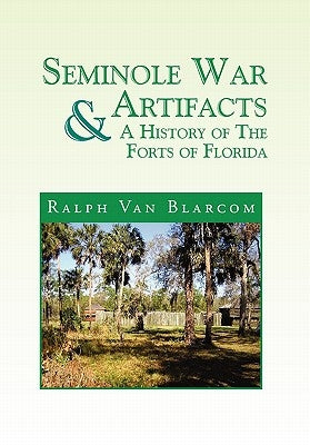 Seminole War Artifacts & a History of the Forts of Florida by Blarcom, Ralph Van