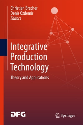 Integrative Production Technology: Theory and Applications by Brecher, Christian