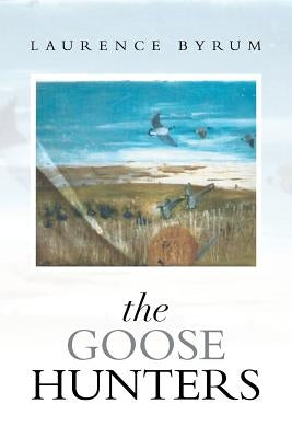 The Goose Hunters by Byrum, Laurence