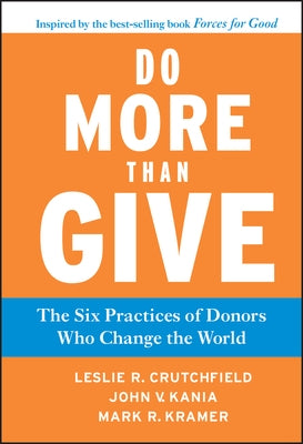 Do More Than Give: The Six Practices of Donors Who Change the World by Crutchfield, Leslie R.