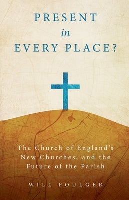 Present in Every Place?: The Church of England's New Churches, and the Future of the Parish Paperback SCM Press