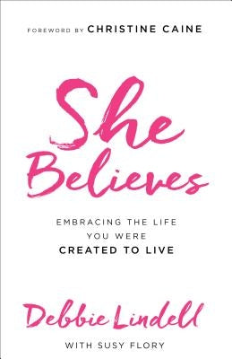 She Believes: Embracing the Life You Were Created to Live Paperback Fleming H. Revell Company