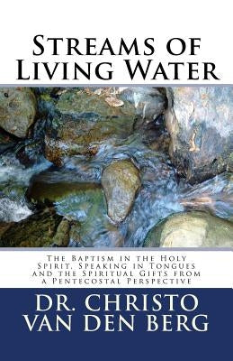 Streams of Living Water: The Baptism in the Holy Spirit, Speaking in Tongues and the Spiritual Gifts from a Pentecostal Perspective Paperback Createspace Independent Publishing Platform