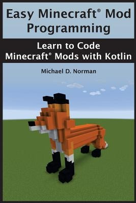 Easy Minecraft(R) Mod Programming: Learn to Code Minecraft(R) Mods with Kotlin by Norman, Isaac S.