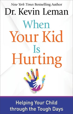 When Your Kid Is Hurting: Helping Your Child Through the Tough Days by Leman, Kevin