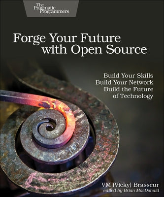 Forge Your Future with Open Source: Build Your Skills. Build Your Network. Build the Future of Technology. Paperback Pragmatic Bookshelf