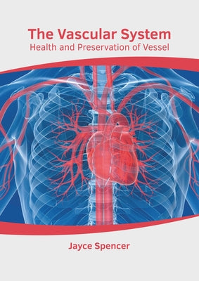 The Vascular System: Health and Preservation of Vessel by Spencer, Jayce