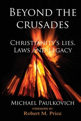 Beyond the Crusades: Christianity's Lies, Laws and Legacy Paperback American Atheist Press