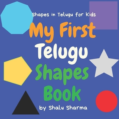 My First Telugu Shapes Book. Shapes in Telugu for Kids: Shapes in Telugu for Bilingual Babies, Toddlers and Beginners. Learn Telugu in English. A Pict by Sharma, Shalu