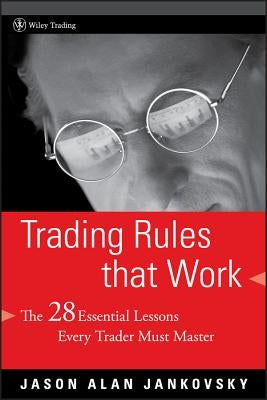 Trading Rules That Work: The 28 Essential Lessons Every Trader Must Master by Jankovsky, Jason Alan