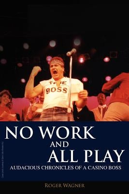 No Work and All Play: Audacious Chronicles of a Casino Boss Paperback Outskirts Press