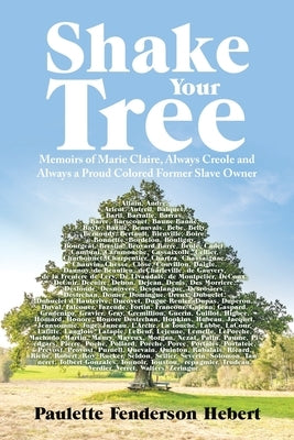 Shake Your Tree: Memoirs of Marie Claire, Always Creole and Always a Proud Colored Former Slave Owner by Fenderson Hebert, Paulette