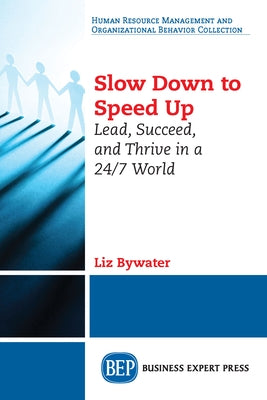 Slow Down to Speed Up: Lead, Succeed, and Thrive in a 24/7 World Paperback Business Expert Press