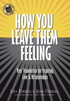 How You Leave Them Feeling: Your Foundation for Inspiring Love & Relationships by Ferrell, Lisa