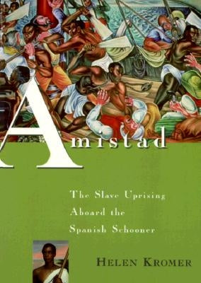 Amistad: The Slave Uprising Aboard the Spanish Schooner by Kromer, Helen