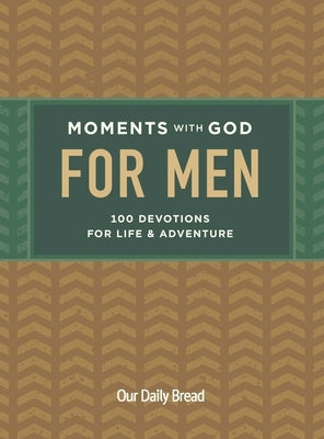 Moments with God for Men: 100 Devotions for Life and Adventure by Our Daily Bread