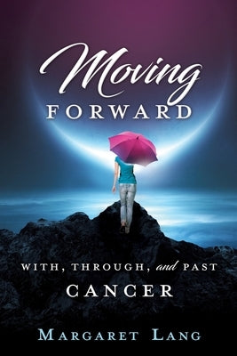 Moving Forward: With, Through, and Past Cancer by Lang, Margaret