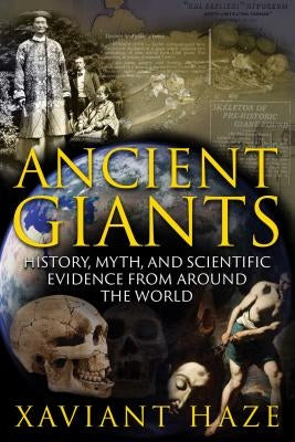 Ancient Giants: History, Myth, and Scientific Evidence from Around the World by Haze, Xaviant