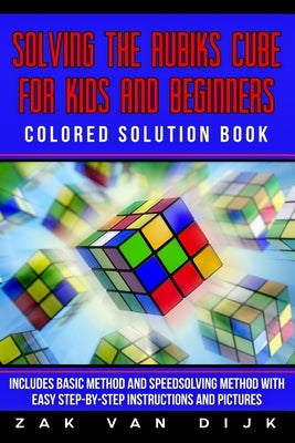 Solving the Rubik's Cube for Kids and Beginners Colored Solution Book: Includes Basic Method and Speedsolving Method with Easy Step-by-Step Instructio Paperback Independently Published
