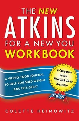 The New Atkins for a New You Workbook, 4: A Weekly Food Journal to Help You Shed Weight and Feel Great by Heimowitz, Colette