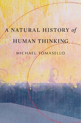 Natural History of Human Thinking by Tomasello, Michael