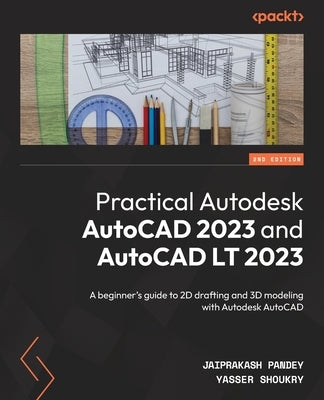 Practical Autodesk AutoCAD 2023 and AutoCAD LT 2023 - Second Edition: A beginner's guide to 2D drafting and 3D modeling with Autodesk AutoCAD Paperback Packt Publishing