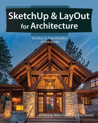 SketchUp & LayOut for Architecture: The Step by Step Workflow of Nick Sonder by Donley, Matt