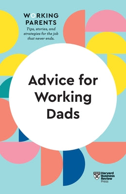 Advice for Working Dads (HBR Working Parents Series) by Review, Harvard Business