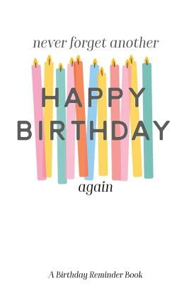 Never Forget Another Happy Birthday Again: A Birthday Reminder Book Colorful Candles Paperback Independently Published
