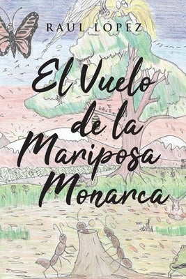 El Vuelo de la Mariposa Monarca by López, Raúl