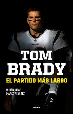 Tom Brady. El Partido Más Largo / Tom Brady. the Longest Match by Ibeas, Rubén