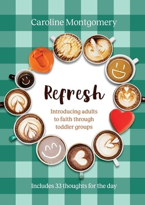 Refresh: Introducing adults to faith through toddler groups by Montgomery, Caroline