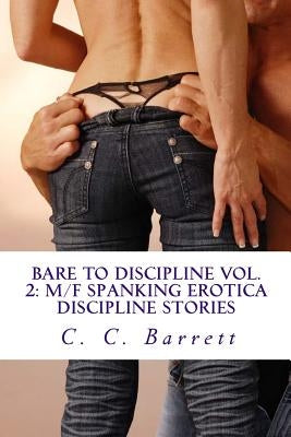 Bare to Discipline Vol. 2: M/F Spanking Erotica Discipline Stories: Apartment Collection Volume 2 by Barrett, C. C.