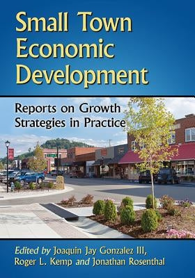 Small Town Economic Development: Reports on Growth Strategies in Practice Paperback McFarland & Company